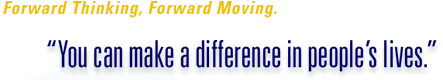 Forward Thinking, Forward Moving -- 'You Can Make A Difference In Peoples Lives.'
